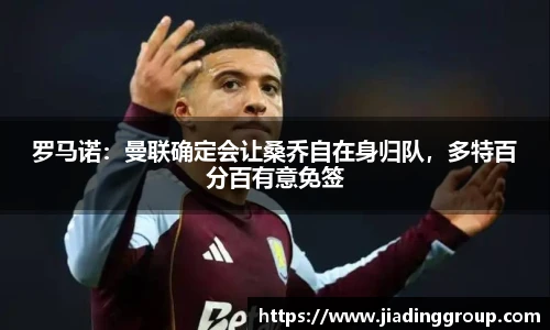 罗马诺：曼联确定会让桑乔自在身归队，多特百分百有意免签