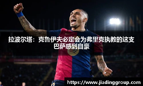 拉波尔塔：克鲁伊夫必定会为弗里克执教的这支巴萨感到自豪